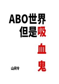 ABO世界但是吸血鬼(NP) 作者山间令